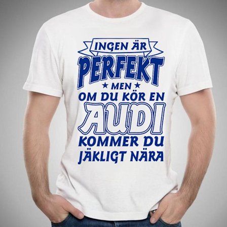 Audi bil bomull t-shirt - Ingen är perfekt men on du kör Audi...