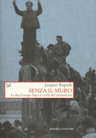 Senza il muro. Le due Europe dopo il crollo del comunismo Jacques Rupnik
