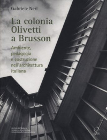 La colonia Olivetti a Brusson. Ambiente, pedagogia e costruzione nell'architettura italiana Gabriele Neri