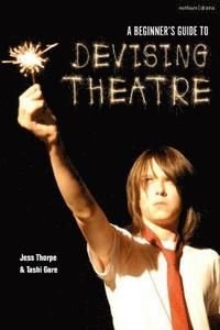 A Beginner's Guide to Devising Theatre, ISBN: 9781350025943