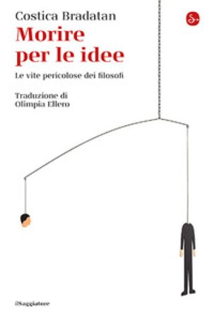 Morire per le idee. Le vite pericolose dei filosofi Costica Bradatan
