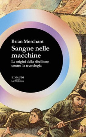 Sangue nelle macchine. Le origini della ribellione contro la tecnologia Brian Merchant