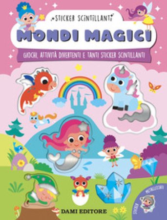 Mondi magici. Giochi, attività divertenti e tanti sticker scintillanti. Ediz. a colori Serena Vezzani