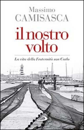Il nostro volto. La vita della Fraternità San Carlo Massimo Camisasca