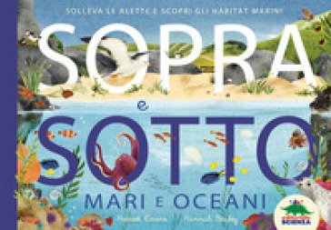 Sopra e sotto. Mari e oceani. Solleva le alette e scopri gli habitat marini Harriet Evans