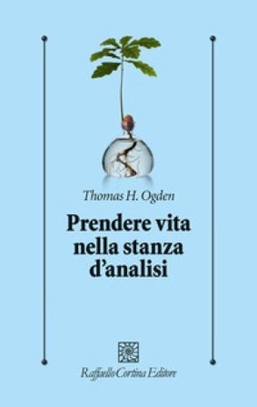 Prendere vita nella stanza d'analisi Thomas H. Ogden