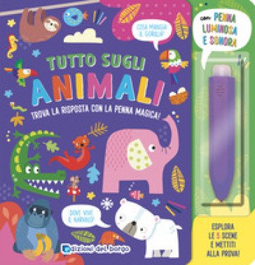 Tutto sugli animali. Trova la risposta con la penna magica. Ediz. a colori. Con penna luminosa e sonora