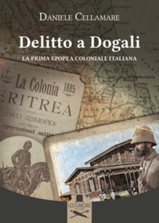 Delitto a Dogali. La prima epopea coloniale italiana Daniele Cellamare