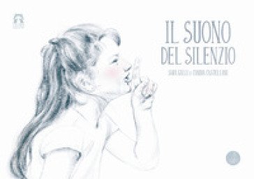 Il suono del silenzio. Ediz. illustrata Sara Galli