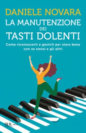 La manutenzione dei tasti dolenti. Come riconoscerli e gestirli per stare bene con se stessi e gli altri Daniele Novara