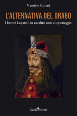 L'alternativa del drago. I baroni Luparelli in un altro caso di spionaggio Maurizio Scateni
