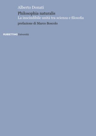 Philosophia naturalis. La inscindibile unità tra scienza e filosofia Alberto Donati