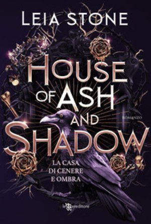 House of ash and shadow. La casa di cenere e ombra Leia Stone