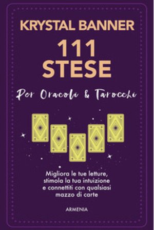 111 stese per oracoli & tarocchi. Migliora le tue letture, stimola la tua intuizione e connettiti con qualsiasi mazzo di carte Krystal Banner
