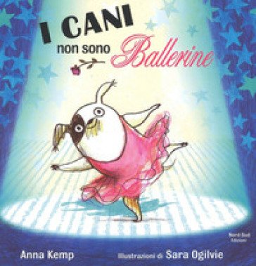 I cani non sono ballerine. Ediz. illustrata Anna Kemp