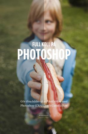 Full koll på Photoshop : gör dina bilder så mycket bättre med Photoshop (CS/CC) Camera Raw - Bok av Bosse Kinnås - Danskt band