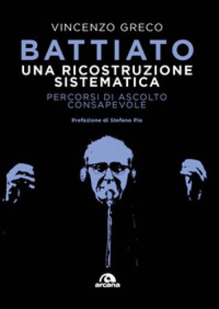 Battiato. Una ricostruzione sistematica. Percorsi di ascolto consapevole Vincenzo Greco