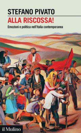 Alla riscossa!. Emozioni e politica nell'Italia contemporanea Stefano Pivato
