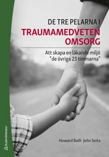 De tre pelarna i traumamedveten omsorg - Att skapa en läkande miljö "de övriga 23 timmarna", ISBN: 9789144128535