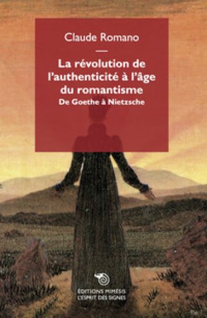 La révolution de l'authenticité à l'âge du romantisme. De Goethe à Nietzsche Claude Romano