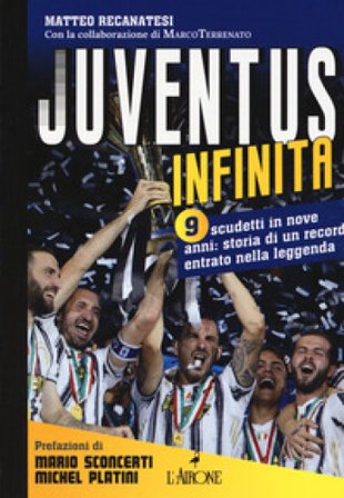 Juventus infinita. 9 scudetti in nove anni: storia di un record entrato nella leggenda Matteo Recanatesi