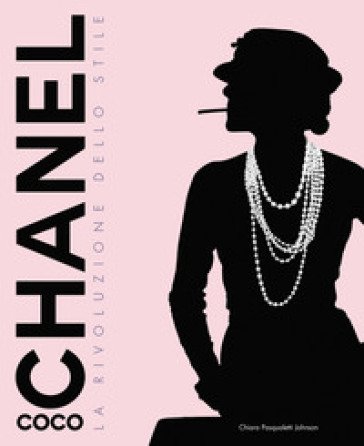Coco Chanel. La rivoluzione dello stile. Ediz. illustrata Chiara Pasqualetti Johnson