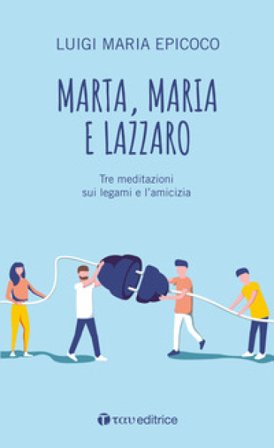 Marta, Maria e Lazzaro. Tre meditazioni sui legami e l'amicizia Luigi Maria Epicoco