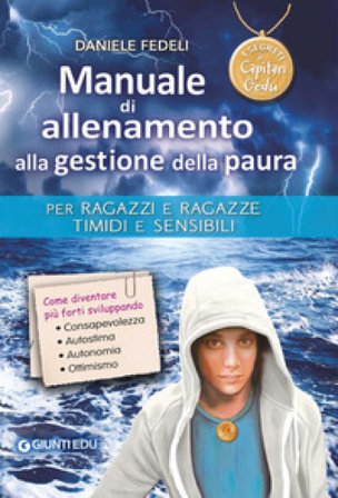 Manuale di allenamento alla gestione della paura. Per ragazzi e ragazze timidi e sensibili. I segreti di Capitan Gedu Daniele Fedeli