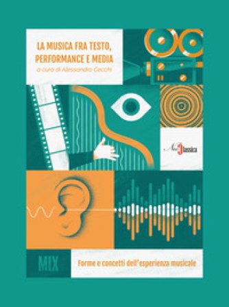 La musica fra testo, performance e media. Forme e concetti dell'esperienza musicale Alessandro Cecchi