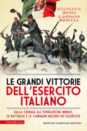 Le grandi vittorie dell'esercito italiano. Dalla Cernaia all'operazione Nibbio, le battaglie e le campagne militari più gloriose Gianluca Bonci