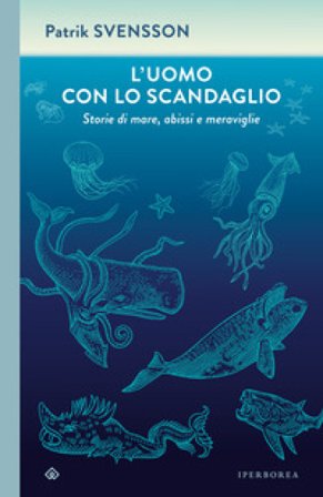 L'uomo con lo scandaglio. Storie di mare, abissi e meraviglie Svensson Patrik