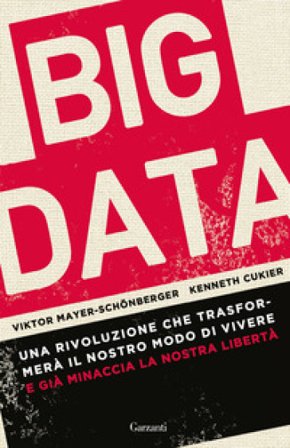 Big data. Una rivoluzione che trasformerà il nostro modo di vivere - e già minaccia la nostra libertà Viktor Mayer-Schönberger