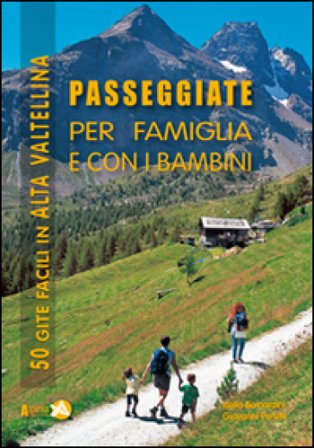 Passeggiate per famiglia e con i bambini in Alta Valtellina. 50 gite facili in Alta Valtellina Isella Bernardini