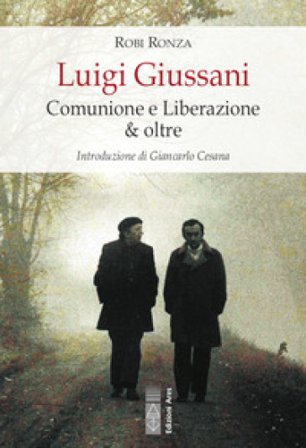 Luigi Giussani. Comunione e Liberazione & oltre Robi Ronza