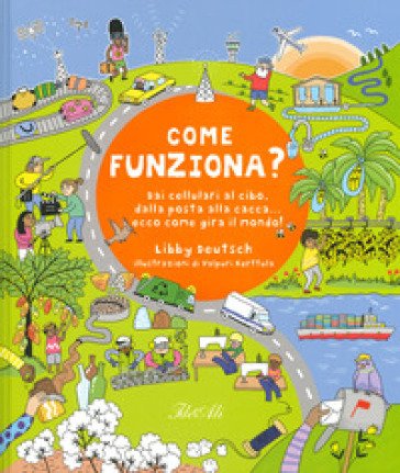 Come funziona? Dai cellulari al cibo, dalla posta alla cacca... ecco come gira il mondo! Libby Deutsch