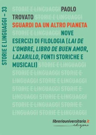 Sguardi da un altro pianeta. Nove esercizi di filologia («Lai de l'ombre», «Libro de buen amor», «Lazarillo», fonti storiche e musicali) Paolo Trovato