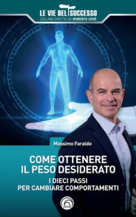 Come ottenere il peso desiderato. I dieci passi per cambiare comportamenti Massimo Faraldo