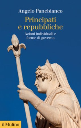 Principati e repubbliche. Azioni individuali e forme di governo Angelo Panebianco