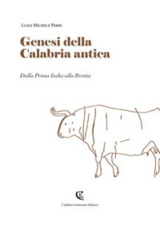 Genesi della Calabria antica. Dalla prima Italia alla Brettia Luigi Michele Perri