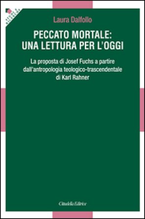 Peccato mortale: una lettura per l'oggi. La proposta di Josef Fuchs a partire dall'antropologia teologico-trascendentale di Karl Rahner Laura Dalfollo