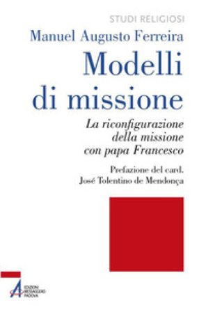 Modelli di missione. La riconfigurazione della missione con papa Francesco Manuel Augusto Ferreira