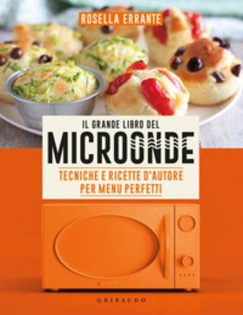 Il grande libro del microonde. Tecniche e ricette d'autore per menu perfetti Rosella Errante