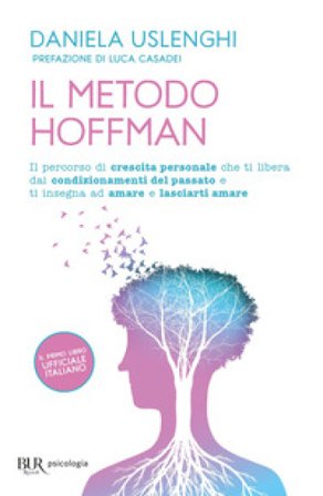 Il metodo Hoffman. Il percorso di crescita personale che ti libera dai condizionamenti del passato e ti insegna ad amare e lasciarti amare Daniela 