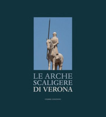 Le Arche Scaligere di Verona-The Arche Scaligere of Verona. Ediz. multilingue Angelo Passuello