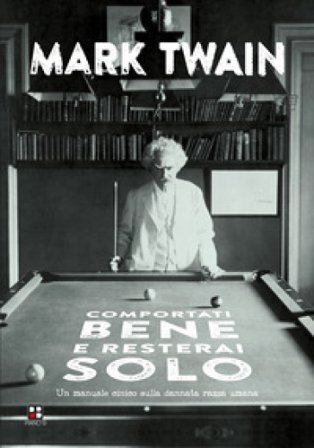 Comportati bene e resterai solo. Un manuale cinico sulla dannata razza umana Mark Twain