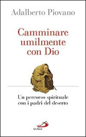 Camminare umilmente con Dio. Un percorso spirituale con i padri del deserto Adalberto Piovano