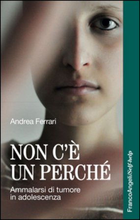 Non c'è un perché. Ammalarsi di tumore in adolescenza Andrea Ferrari