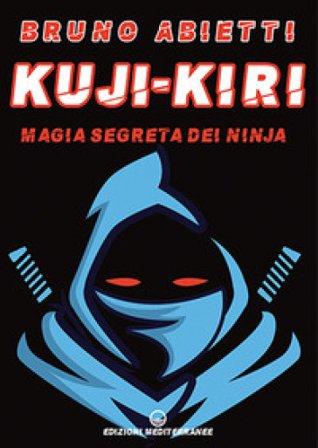 Kuji-Kiri. Magia segreta dei ninja. Nuova ediz. Bruno Abietti