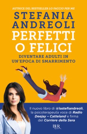 Perfetti o felici. Diventare adulti in un'epoca di smarrimento Stefania Andreoli