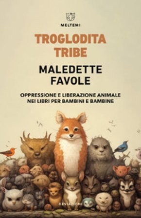 Maledette favole. Oppressione e liberazione animale nei libri per bambini e bambine Troglodita Tribe